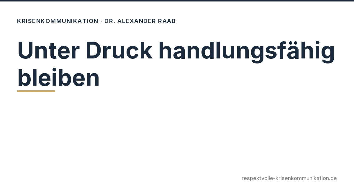 Unter Druck handlungsfähig bleiben – Dr. Alexander Raab, respektvolle Krisenkommunikation