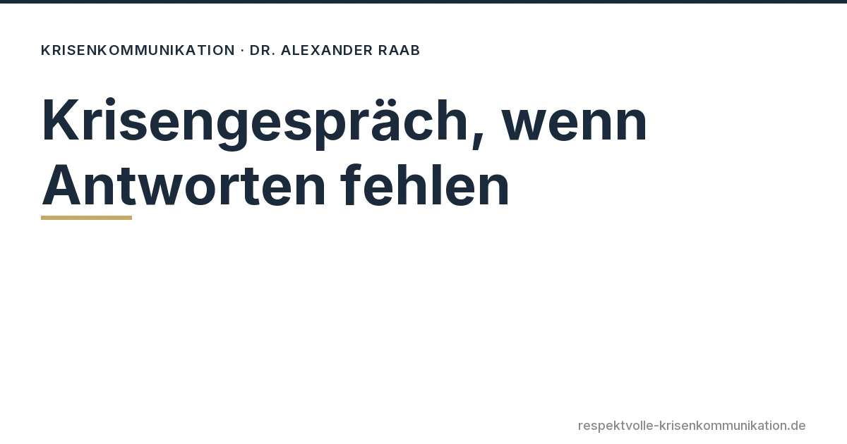 Krisengespräch, wenn Antworten fehlen – Dr. Alexander Raab, respektvolle Krisenkommunikation