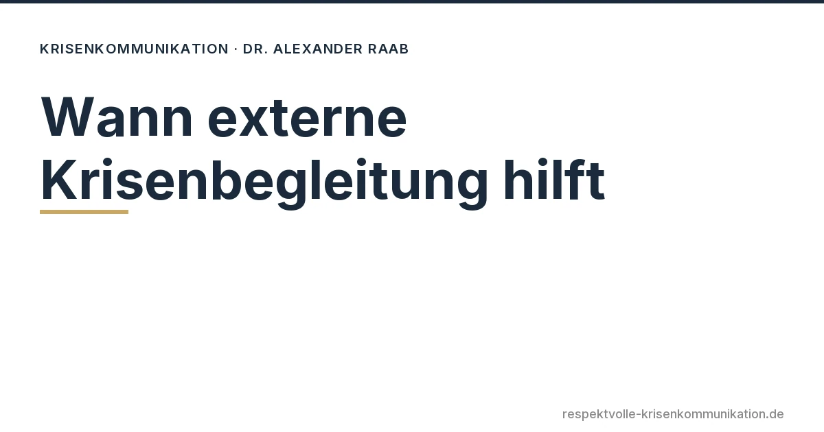 Wann externe Krisenbegleitung hilft – Dr. Alexander Raab, respektvolle Krisenkommunikation